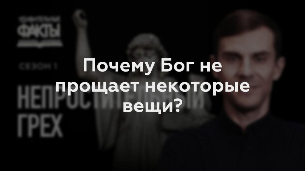 Почему Бог не прощает некоторые вещи?