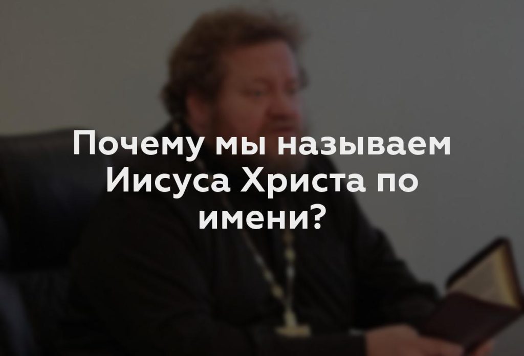 Почему мы называем Иисуса Христа по имени?