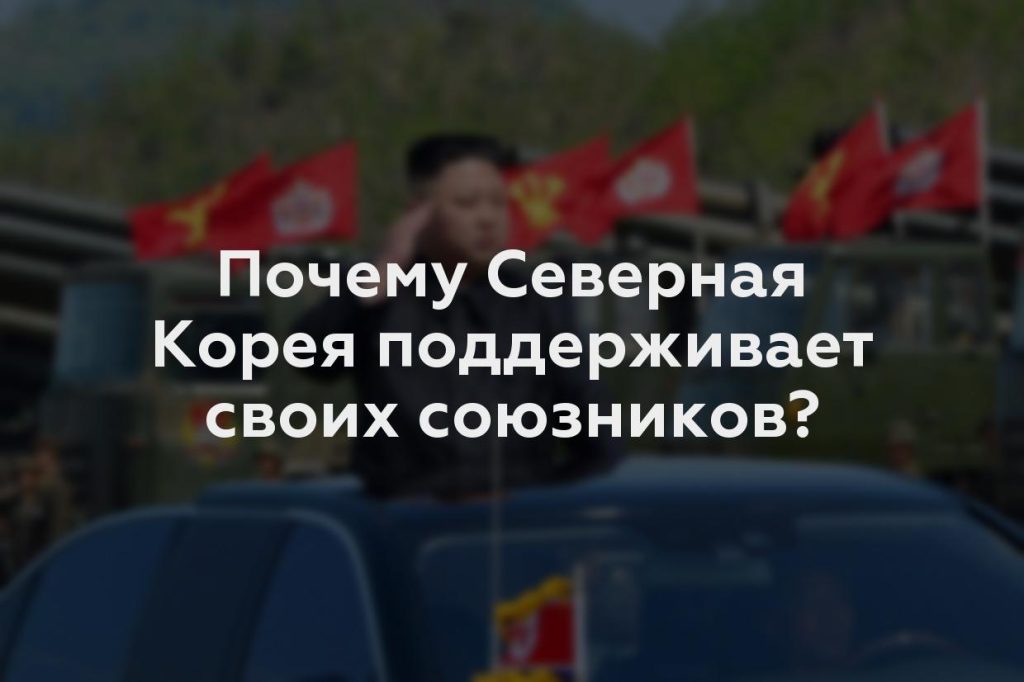 Почему Северная Корея поддерживает своих союзников?