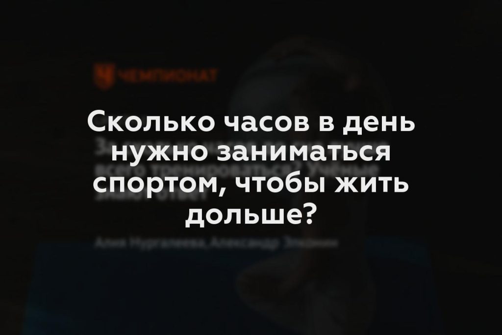 Сколько часов в день нужно заниматься спортом, чтобы жить дольше?