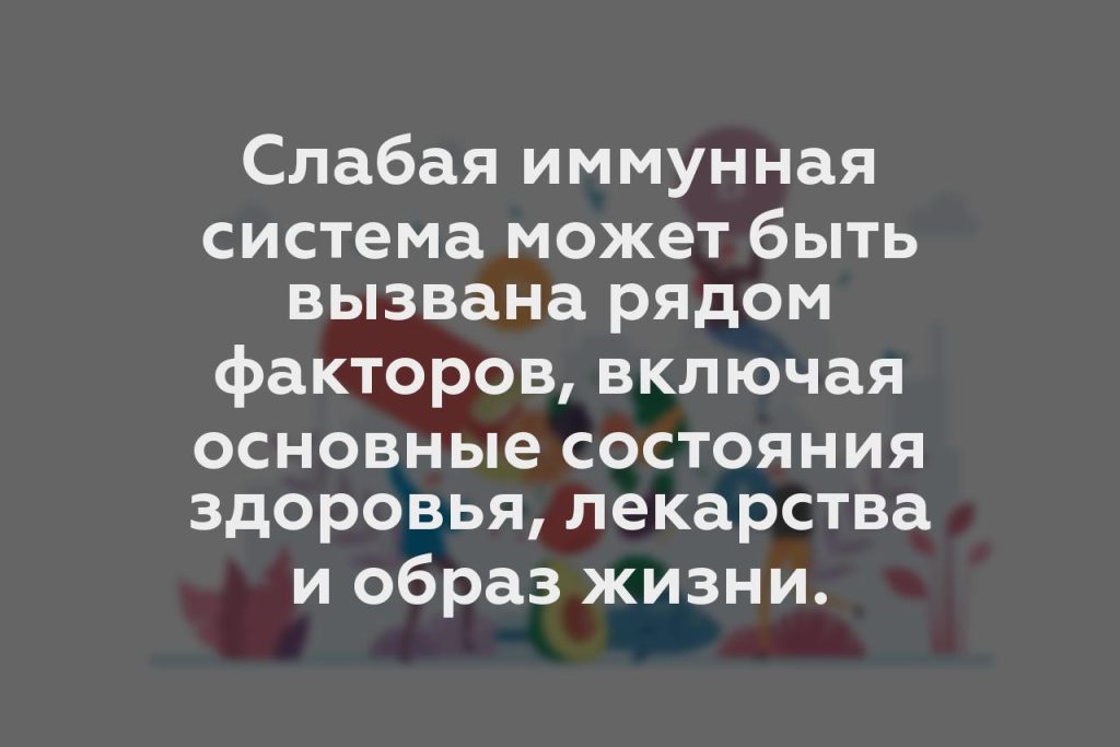 Слабая иммунная система может быть вызвана рядом факторов, включая основные состояния здоровья, лекарства и образ жизни.