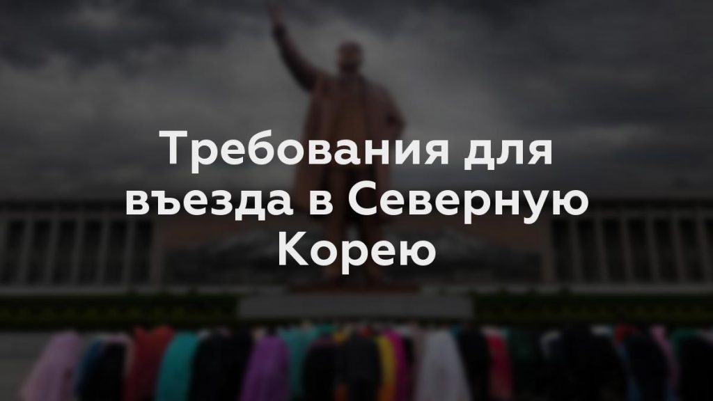 Требования для въезда в Северную Корею