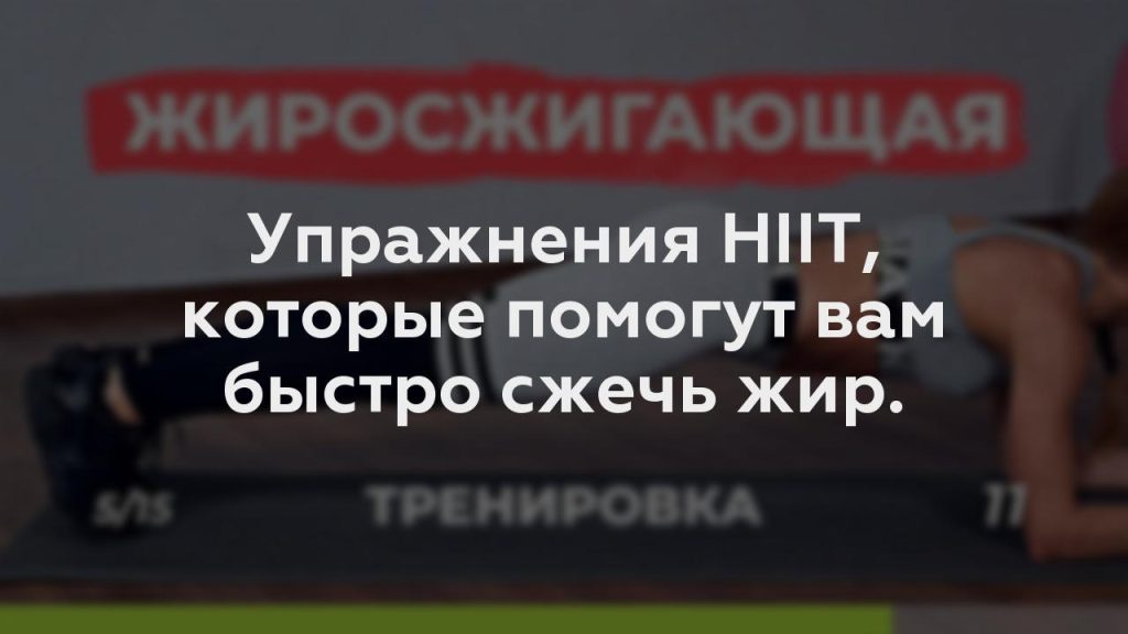 Упражнения HIIT, которые помогут вам быстро сжечь жир.