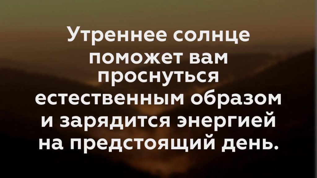 Утреннее солнце поможет вам проснуться естественным образом и зарядится энергией на предстоящий день.