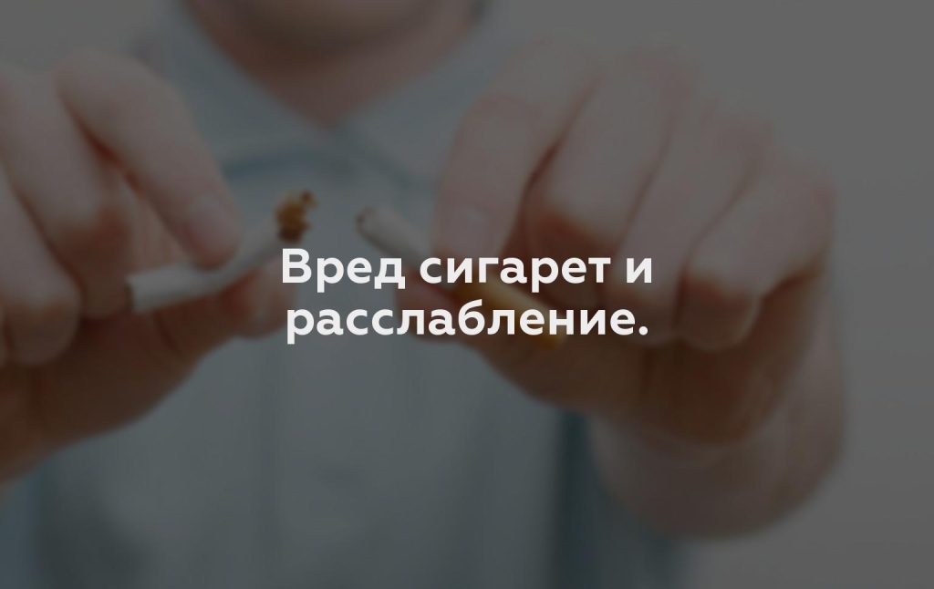 Вред сигарет и расслабление.