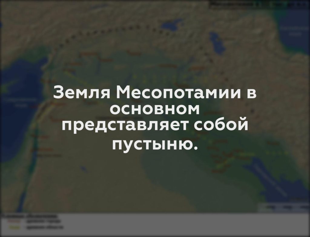 Земля Месопотамии в основном представляет собой пустыню.